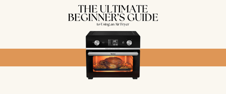 The Ultimate Beginner’s Guide to Using an Air Fryer