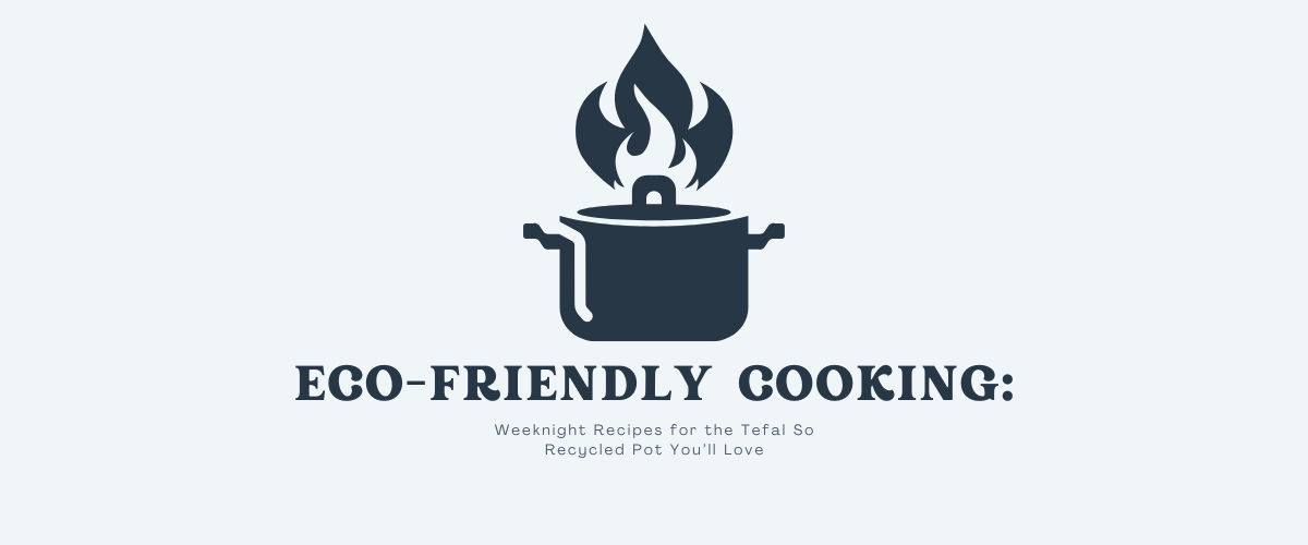 Eco-Friendly Cooking: Weeknight Recipes for the Tefal So Recycled Pot You’ll Love