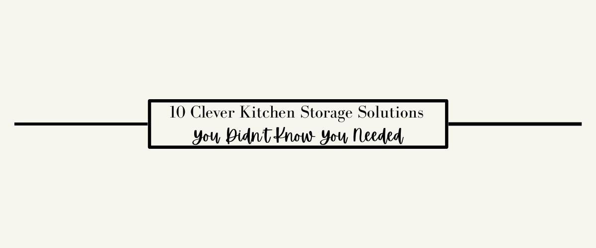10 Clever Kitchen Storage Solutions You Didn't Know You Needed