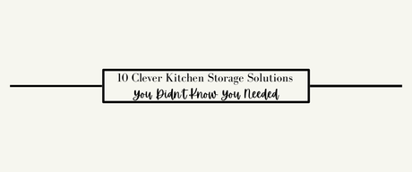 10 Clever Kitchen Storage Solutions You Didn't Know You Needed