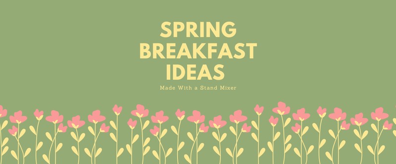 Spring Breakfast Ideas Made With a Stand Mixer – CLICKK Home Store
