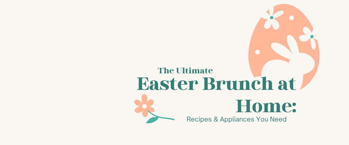 The Ultimate Easter Brunch at Home: Recipes & Appliances You Need 🐣🌸