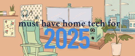 Must Have Home Tech For 2025