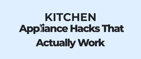 Kitchen Appliance Hacks That Actually Work