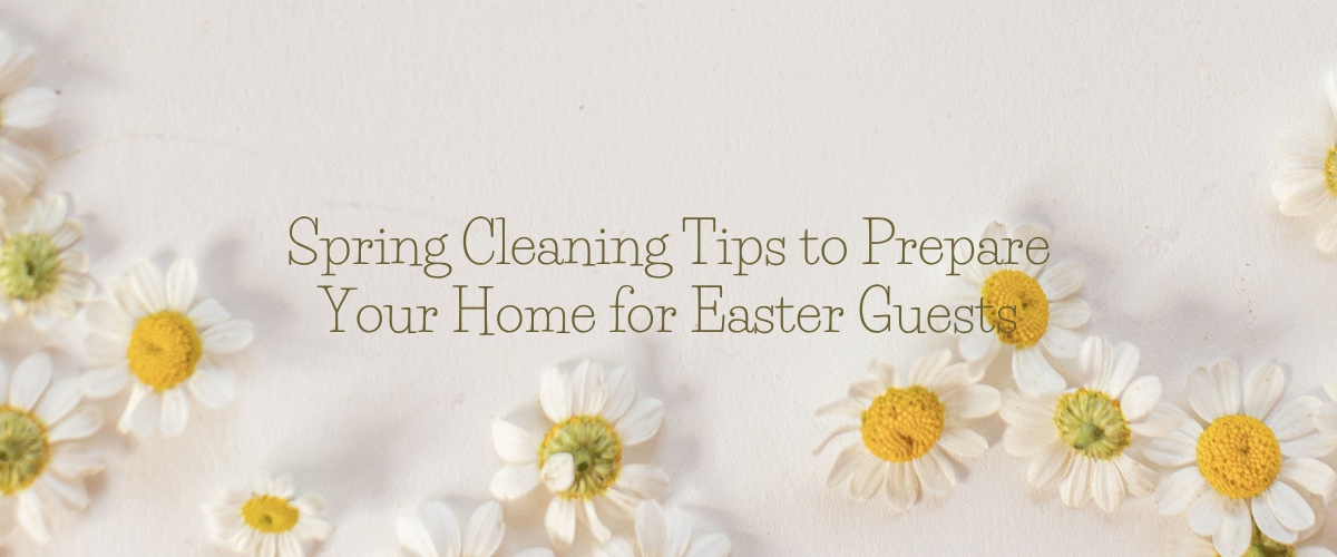 🌸 Spring Cleaning Tips to Prepare Your Home for Easter Guests