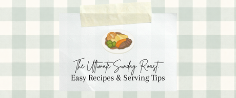 The Ultimate Sunday Roast: Easy Recipes & Serving Tips