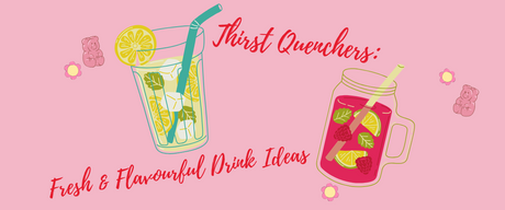 Thirst Quenchers: Fresh & Flavourful Drink Ideas