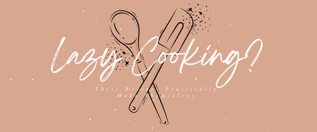 Lazy Cooking? These Recipes Practically Make Themselves