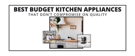 Best Budget Kitchen Appliances That Don’t Compromise on Quality (2026 Guide)