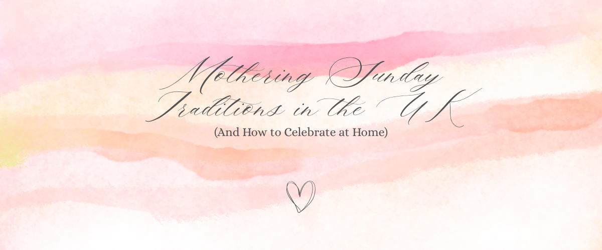 Mothering Sunday Traditions in the UK (And How to Celebrate at Home)