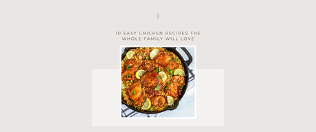 10 Easy Chicken Recipes the Whole Family Will Love