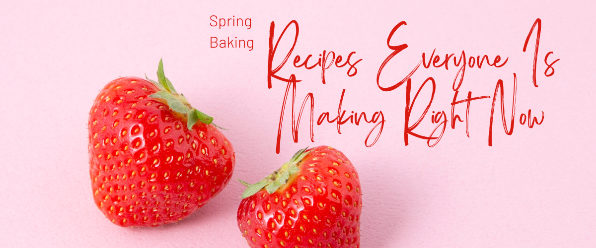 Spring Baking Recipes Everyone Is Making Right Now