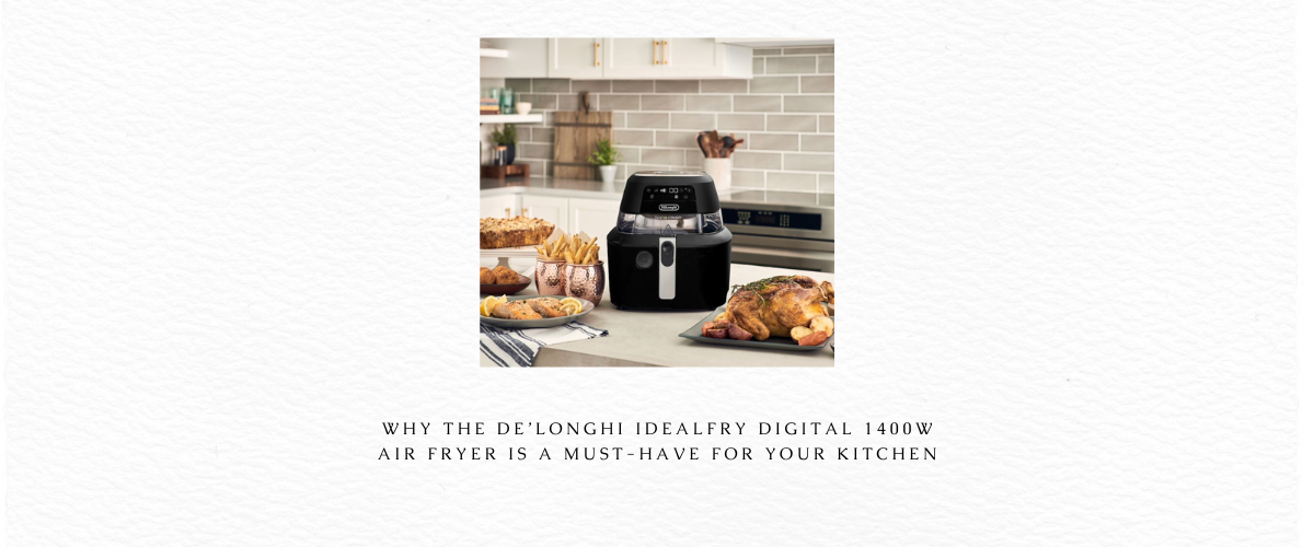 🍟 Why the De’Longhi IdealFry Digital 1400W Air Fryer Is a Must-Have for Your Kitchen