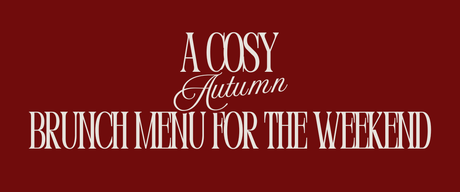 A Cosy Autumn Brunch Menu for the Weekend