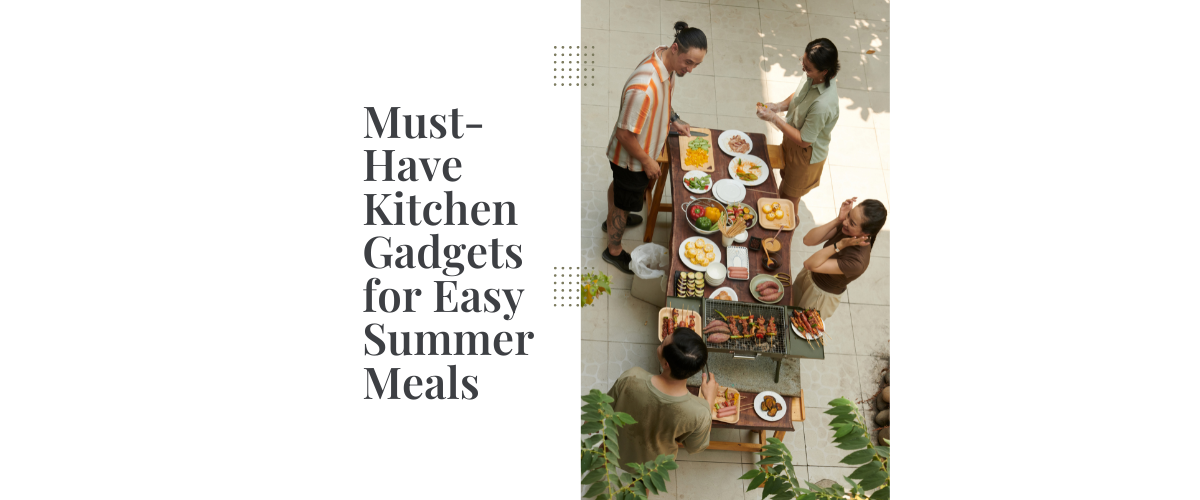Must-Have Kitchen Gadgets for Easy Summer Meals