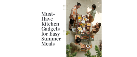 Must-Have Kitchen Gadgets for Easy Summer Meals
