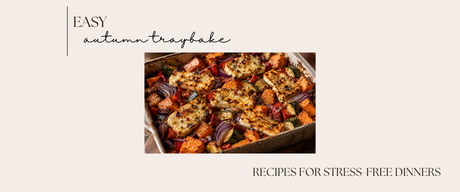 Easy Autumn Traybake Recipes for Stress-Free Dinners
