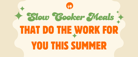 Slow Cooker Meals That Do the Work for You This Summer