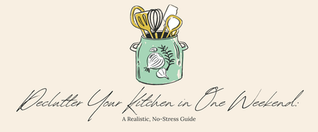 Declutter Your Kitchen in One Weekend: A Realistic, No-Stress Guide