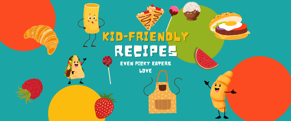 Kid-Friendly Recipes Even Picky Eaters Love