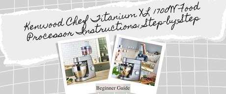 Kenwood Chef Titanium XL 1700W Food Processor Instructions: Step-by-Step Beginner Guide