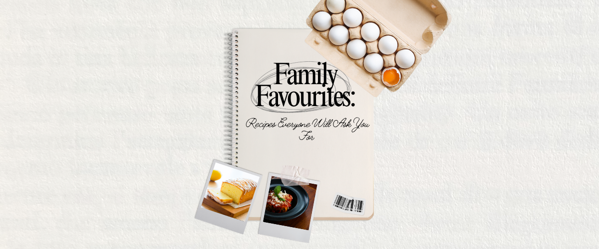 Family Favourites: Recipes Everyone Will Ask You For