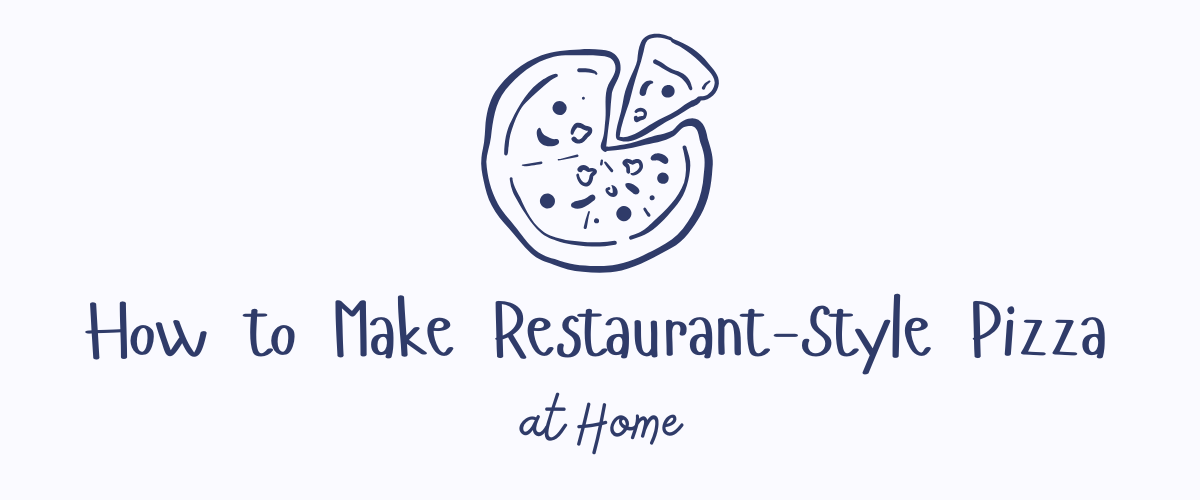 How to Make Restaurant-Style Pizza at Home