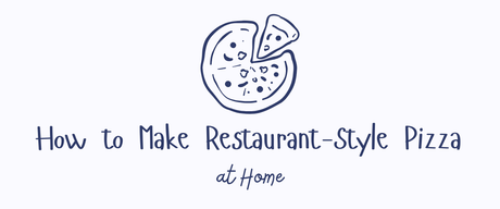 How to Make Restaurant-Style Pizza at Home