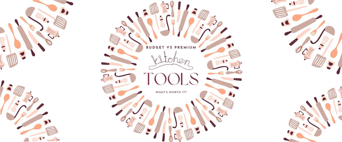 Budget vs Premium Kitchen Tools: What’s Worth It?