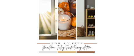 How to Keep Your Home Feeling Fresh During Autumn