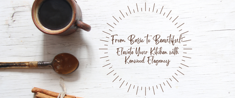 From Basic to Beautiful: Elevate Your Kitchen with Kenwood Elegancy
