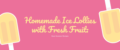 Homemade Ice Lollies with Fresh Fruit: Easy Summer Recipes