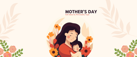 Mother’s Day Gift Ideas by Personality Type