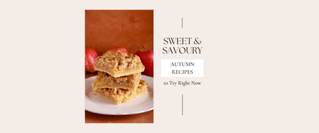 Sweet & Savoury Autumn Recipes to Try Right Now