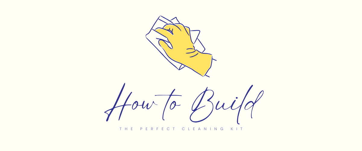 How to Build the Perfect Cleaning Kit
