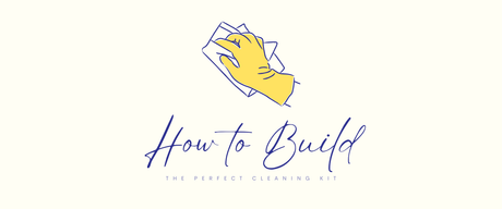 How to Build the Perfect Cleaning Kit
