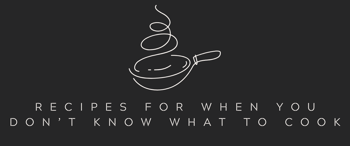 Recipes for When You Don’t Know What to Cook
