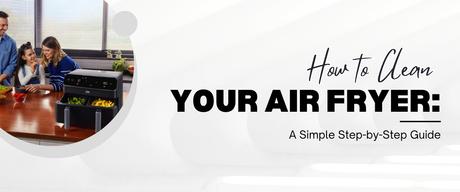How to Clean Your Air Fryer: A Simple Step-by-Step Guide