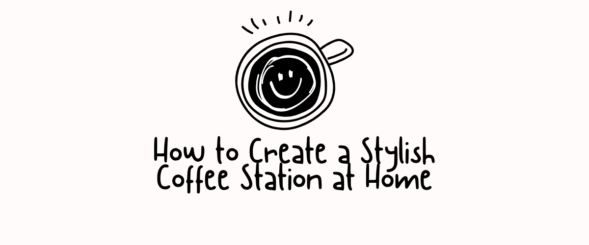 How to Create a Stylish Coffee Station at Home