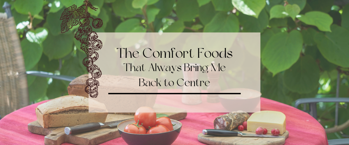 The Comfort Foods That Always Bring Me Back to Centre