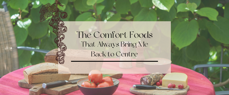 The Comfort Foods That Always Bring Me Back to Centre