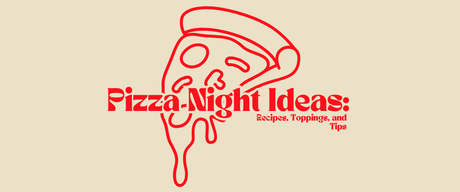 Pizza Night Ideas: Recipes, Toppings, and Tips