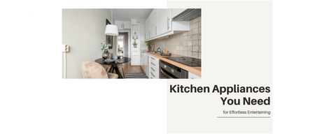 Kitchen Appliances You Need for Effortless Entertaining