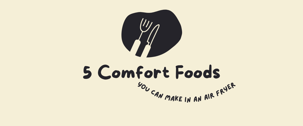 5 Comfort Foods You Can Make in an Air Fryer