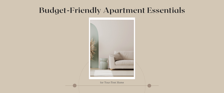 Budget-Friendly Apartment Essentials for Your First Home