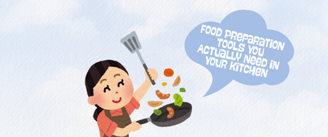 Food Preparation Tools You Actually Need in Your Kitchen