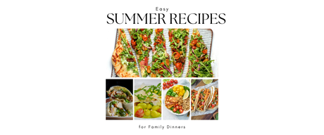 Easy Summer Recipes for Family Dinners | Quick, Fresh & Family-Friendly