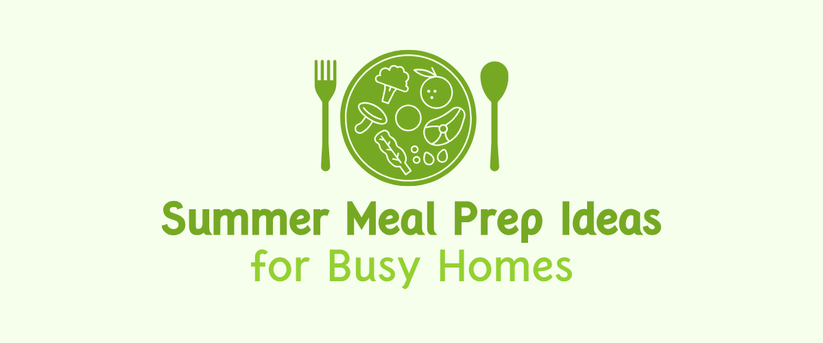 Summer Meal Prep Ideas for Busy Homes