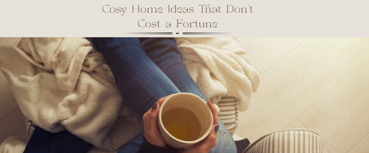Cosy Home Ideas That Don’t Cost a Fortune