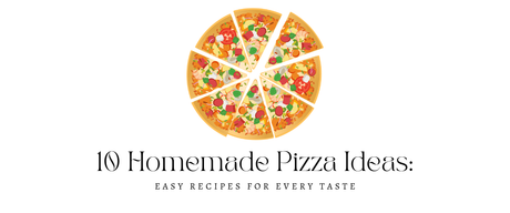 10 Homemade Pizza Ideas: Easy Recipes for Every Taste